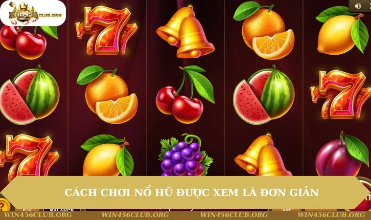 Cách chơi nổ hũ được xem là đơn giản