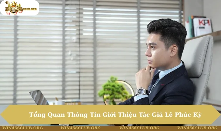 Tổng Quan Thông Tin Giới Thiệu Tác Giả Lê Phúc Kỳ